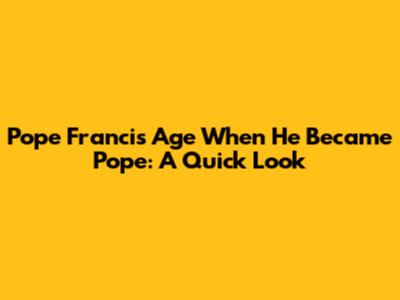 Pope Francis' Age When He Became Pope: A Quick Look