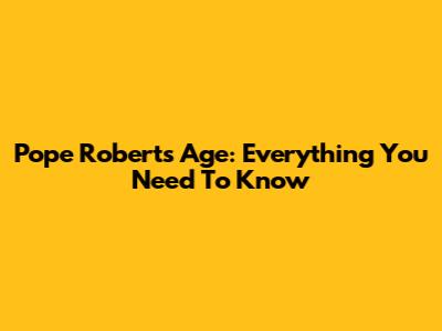 Pope Robert's Age: Everything You Need To Know