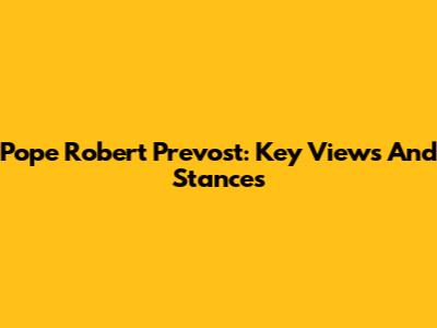 Pope Robert Prevost: Key Views And Stances