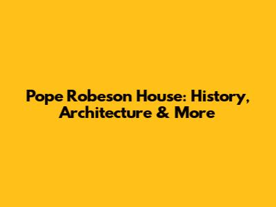Pope Robeson House: History, Architecture & More