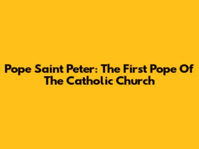 Pope Saint Peter: The First Pope Of The Catholic Church