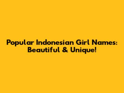 Popular Indonesian Girl Names: Beautiful & Unique!