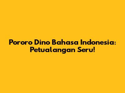 Pororo Dino Bahasa Indonesia: Petualangan Seru!