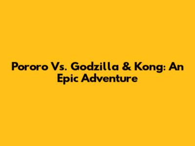 Pororo Vs. Godzilla & Kong: An Epic Adventure