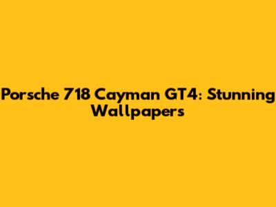 Porsche 718 Cayman GT4: Stunning Wallpapers