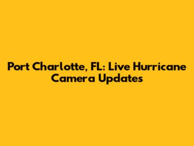 Port Charlotte, FL: Live Hurricane Camera Updates