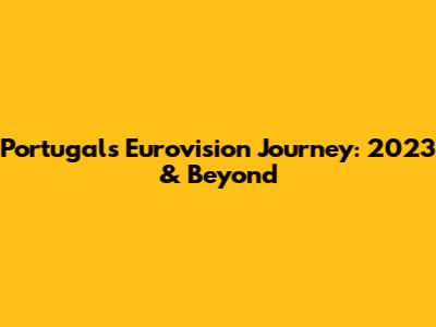 Portugal's Eurovision Journey: 2023 & Beyond