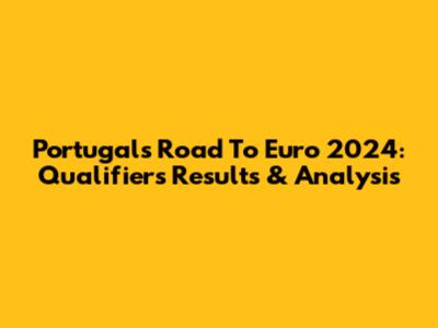 Portugal's Road To Euro 2024: Qualifiers Results & Analysis