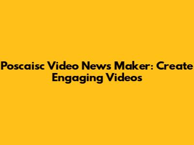 Poscaisc Video News Maker: Create Engaging Videos