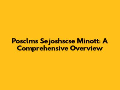 Posclms Sejoshscse Minott: A Comprehensive Overview