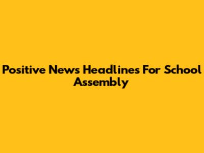 Positive News Headlines For School Assembly