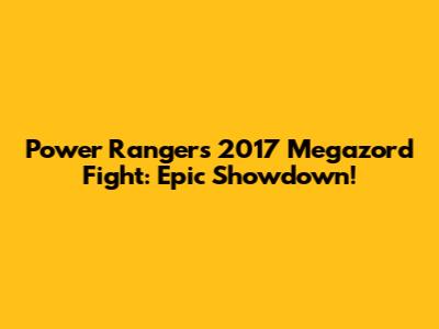 Power Rangers 2017 Megazord Fight: Epic Showdown!