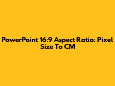 PowerPoint 16:9 Aspect Ratio: Pixel Size To CM