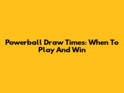 Powerball Draw Times: When To Play And Win