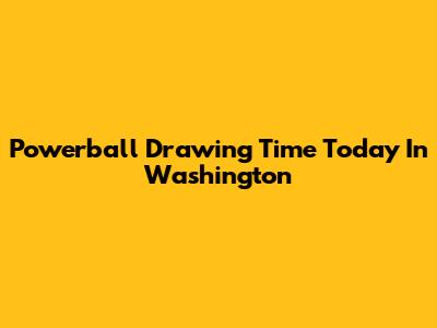 Powerball Drawing Time Today In Washington