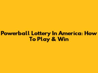 Powerball Lottery In America: How To Play & Win