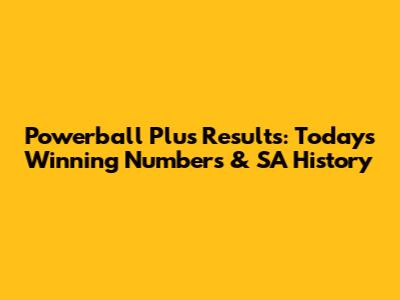 Powerball Plus Results: Today's Winning Numbers & SA History