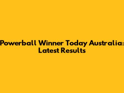 Powerball Winner Today Australia: Latest Results