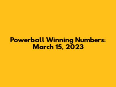 Powerball Winning Numbers: March 15, 2023