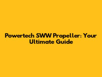Powertech SWW Propeller: Your Ultimate Guide