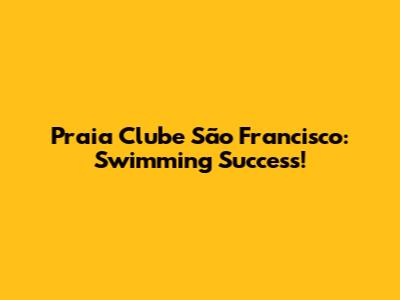 Praia Clube São Francisco: Swimming Success!