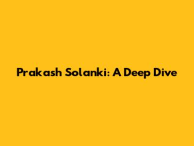 Prakash Solanki: A Deep Dive