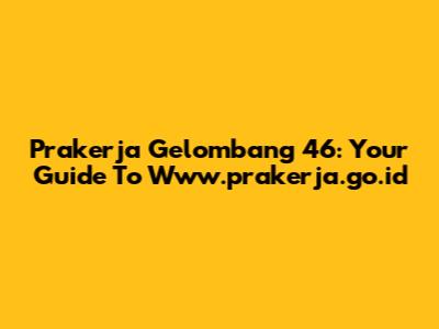 Prakerja Gelombang 46: Your Guide To Www.prakerja.go.id