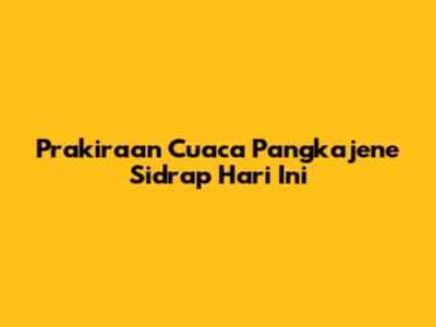 Prakiraan Cuaca Pangkajene Sidrap Hari Ini