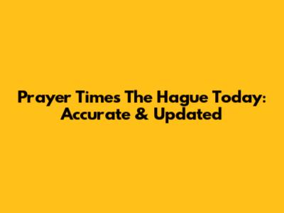 Prayer Times The Hague Today: Accurate & Updated