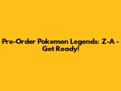 Pre-Order Pokemon Legends: Z-A - Get Ready!