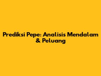 Prediksi Pepe: Analisis Mendalam & Peluang