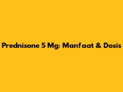 Prednisone 5 Mg: Manfaat & Dosis