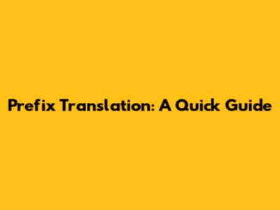 Prefix Translation: A Quick Guide