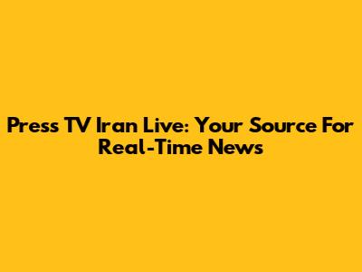 Press TV Iran Live: Your Source For Real-Time News