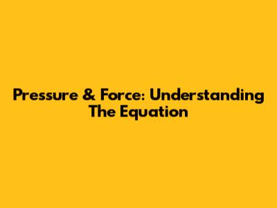 Pressure & Force: Understanding The Equation