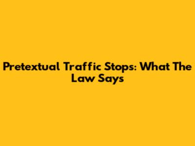 Pretextual Traffic Stops: What The Law Says