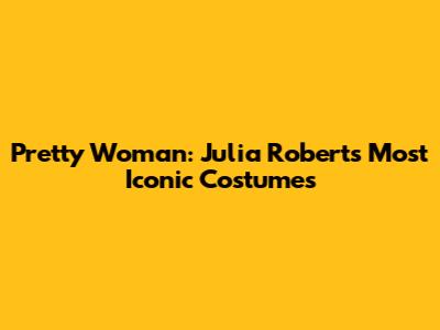 Pretty Woman: Julia Roberts' Most Iconic Costumes