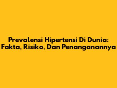 Prevalensi Hipertensi Di Dunia: Fakta, Risiko, Dan Penanganannya