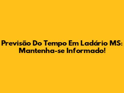 Previsão Do Tempo Em Ladário MS: Mantenha-se Informado!