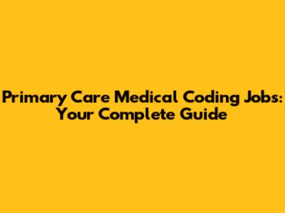 Primary Care Medical Coding Jobs: Your Complete Guide