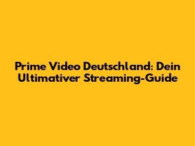 Prime Video Deutschland: Dein Ultimativer Streaming-Guide