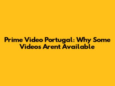 Prime Video Portugal: Why Some Videos Aren't Available
