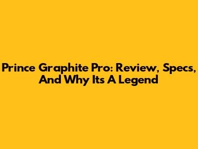 Prince Graphite Pro: Review, Specs, And Why It's A Legend