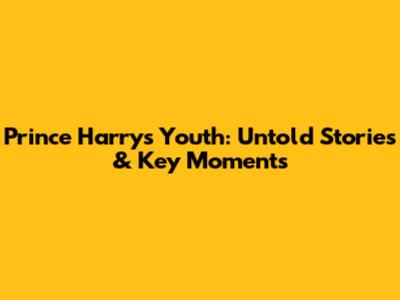 Prince Harry's Youth: Untold Stories & Key Moments
