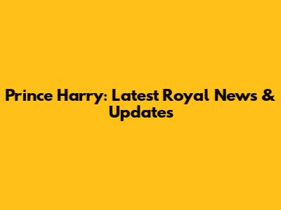 Prince Harry: Latest Royal News & Updates