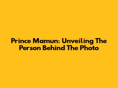 Prince Mamun: Unveiling The Person Behind The Photo