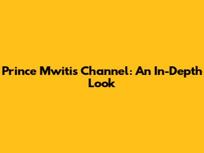 Prince Mwiti's Channel: An In-Depth Look