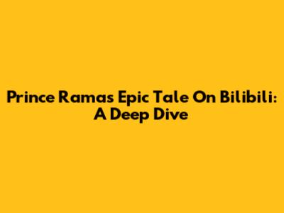 Prince Rama's Epic Tale On Bilibili: A Deep Dive