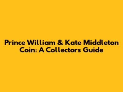 Prince William & Kate Middleton Coin: A Collector's Guide