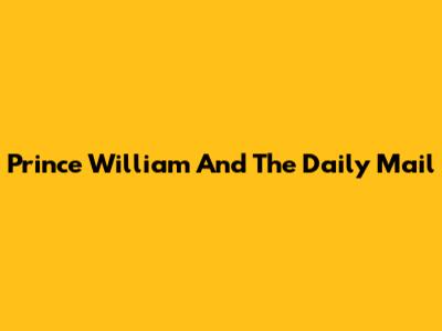 Prince William And The Daily Mail
